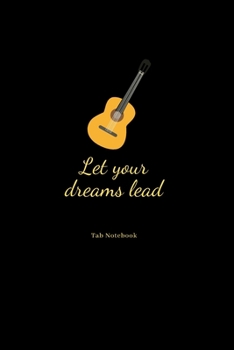 Paperback Let your dreams lead tab notebook: Guitar Tablature Blank Notebook Chords Guitarists Sheet Music Journal Musician Gift 6 x 9 100 pages Book