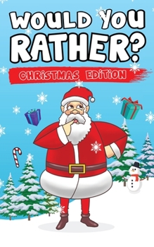 Would You Rather? Christmas Edition : Hilarious Questions of Wild, Funny and Silly Scenarios to Get Your Kids Thinking!