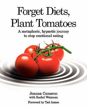 Paperback Forget Diets, Plant Tomatoes: A Metaphoric, Hypnotic Journey to Stop Emotional Eating Book