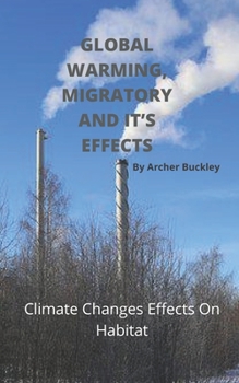 Paperback Global Warming, Migratory and It's Effects: Climate Changes Effects On Habitat Book