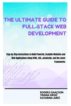 Paperback The Ultimate Guide to Full-Stack Web Development in 2025: Step-by-Step Instructions to Build Powerful, Scalable Websites and Web Applications Using HT Book