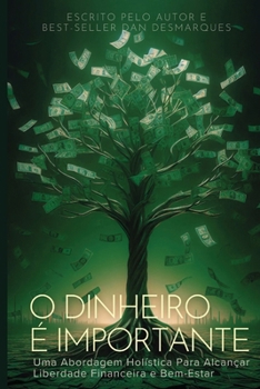 O Dinheiro é Importante: Uma Abordagem Holística Para Alcançar Liberdade Financeira e Bem-Estar (Portuguese Edition)