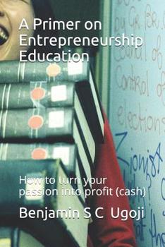 Paperback A Primer on Entrepreneurship Education: How to turn your passion into profit (cash) Book