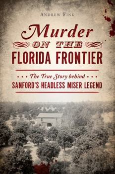 Paperback Murder on the Florida Frontier: The True Story Behind Sanford's Headless Miser Legend Book