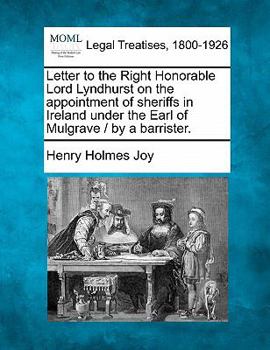 Letter to the Right Honorable Lord Lyndhurst on the appointment of sheriffs in Ireland under the Earl of Mulgrave / by a barrister.