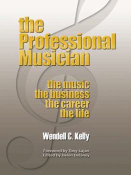 The Professional Musician: The Music the Business the Career the Life