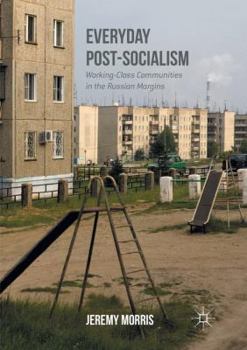 Paperback Everyday Post-Socialism: Working-Class Communities in the Russian Margins Book
