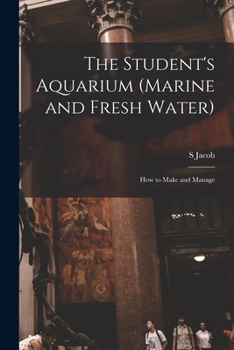 Paperback The Student's Aquarium (marine and Fresh Water): How to Make and Manage Book