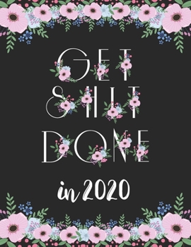 Get Shit Done: 2020 Daily Weekly Monthly Planner, Academic Agenda Logbook (2020 Planner Weekly and Monthly)