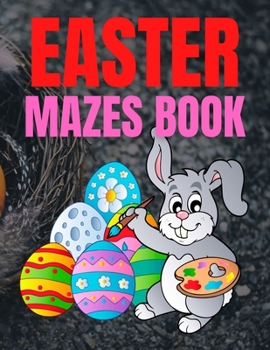 Paperback Easter Mazes Book: Children's Maze Activity Book With Easter Egg Hunt Themed Puzzles and Beautifully Illustrated Pages, For Kids Ages 5-10 Years Book