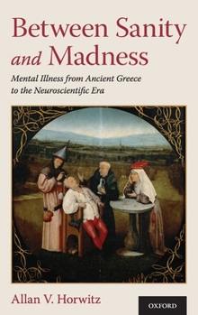 Hardcover Between Sanity and Madness: Mental Illness from Ancient Greece to the Neuroscientific Era Book