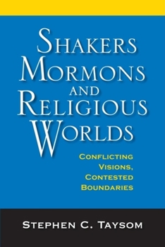 Hardcover Shakers, Mormons, and Religious Worlds: Conflicting Visions, Contested Boundaries Book