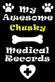My Chusky Medical Records Notebook / Journal 6x9 with 120 Pages Keepsake Dog log: for Chusky lover Vaccinations, Vet Visits, Pertinent Info and ... keepsake Medical Logbook journal notebook