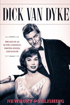 Paperback Dick Van Dyke: The Life of an Actor, Comedian, Writer, Singer, and Dancer Book