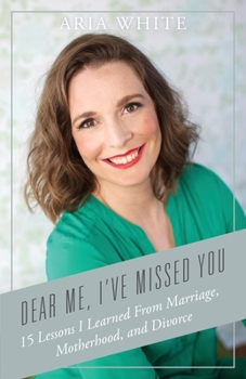 Paperback Dear Me, I've Missed You: 15 Lessons I Learned From Marriage, Motherhood and Divorce Book