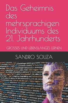 Das Geheimnis des mehrsprachigen Individuums des 21. Jahrhunderts: Grosses Und Lebenslanges Lernen