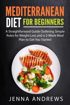 Paperback Mediterranean Diet for Beginners: A Straightforward Guide Outlining Simple Rules for Weight Loss and a 2-Week Meal Plan to Get You Started Book