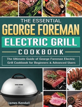 Hardcover The Essential George Foreman Electric Grill Cookbook: The Ultimate Guide of George Foreman Electric Grill Cookbook for Beginners & Advanced Users Book