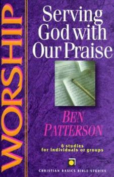 Worship: Serving God With Our Praise : 6 Studies for Individuals or Groups (Christian Basics Bible Studies) - Book  of the Christian Basics Bible Studies