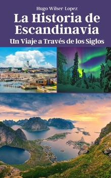 La Historia de Escandinavia: Un Viaje a Través de los Siglos (Spanish Edition)