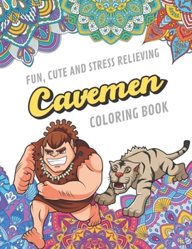 Fun Cute And Stress Relieving Cavemen Coloring Book: Find Relaxation And Mindfulness with Stress Relieving Color Pages Made of Beautiful Black and ... Perfect Gag Gift Birthday Present or Holidays