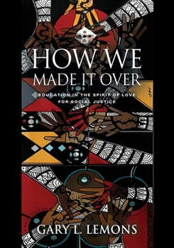 Paperback How We Made It Over: Education in the Spirit of Love for Social Justice Book