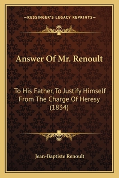 Paperback Answer Of Mr. Renoult: To His Father, To Justify Himself From The Charge Of Heresy (1834) Book