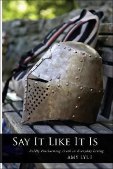 Paperback Say It Like It Is: Boldly Proclaiming Truth in Everyday Living Book