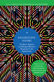 Kaleidoscopic Visions : The Black, Migrant, and Refugee Women's Movement in the Netherlands