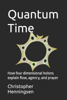 Paperback Quantum Time: How four dimensional holons explain flow, agency, and prayer Book