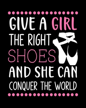 Give a Girl the Right Shoes and She Can Conquer the World: Ballet Dancing Gift for People Who Love to Dance Ballet - Cute Pink and Black Cover Design - Blank Lined Journal or Notebook