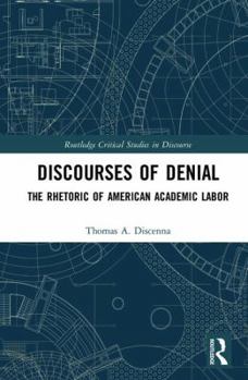 Hardcover Discourses of Denial: The Rhetoric of American Academic Labor Book