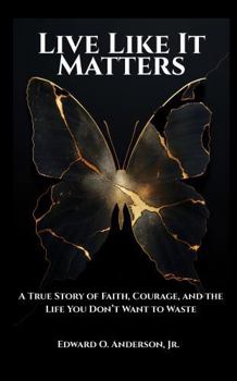 Live Like It Matters: A True Story of Faith, Courage, and the Life You Don’t Want to Waste (The Legacy Series)