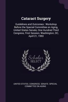 Paperback Cataract Surgery: Guidelines and Outcomes: Workshop Before the Special Committee on Aging, United States Senate, One Hundred Third Congr Book