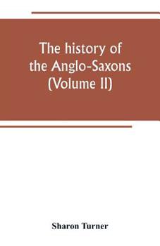 Paperback The history of the Anglo-Saxons: Comprising the history of England from the Earlist period to the norman conquest (Volume II) Book