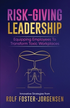 Paperback Risk-Giving Leadership℠: Equipping Employees to Transform Toxic Workplaces Book