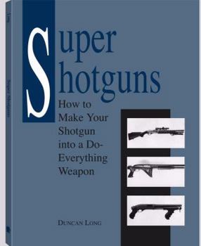 Paperback Super Shotguns: How to Make Your Shotgun Into a Do-Everything Weapon Book