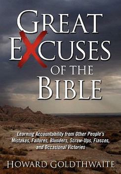 Paperback Great Excuses of the Bible: Learning Accountability from Other People's Mistakes, Failures, Blunders, Screw-ups, Fiascos, and Occasional Victories Book