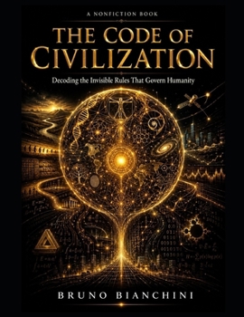 THE CODE OF CIVILIZATION: Decoding the Invisible Rules That Govern Humanity