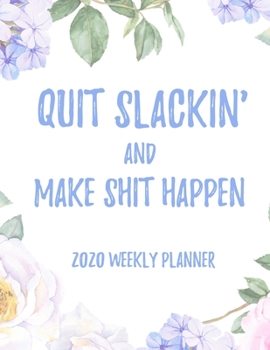 Paperback Quit Slackin' And Make Shit Happen 2020 Weekly Planner: 8.5x11" Floral Weekly Academic Calendar Planner & Journal, Funny Swearing Planner Gift Idea Book