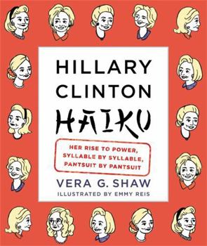 Hardcover Hillary Clinton Haiku: Her Rise to Power, Syllable by Syllable, Pantsuit by Pantsuit Book