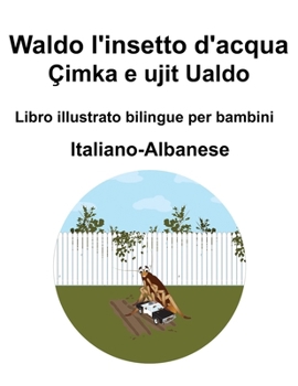 Italiano-Albanese Waldo l'insetto d'acqua / Çimka e ujit Ualdo Libro illustrato bilingue per bambini (Italian Edition)