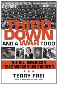 Hardcover Third Down and a War to Go: The All-American 1942 Wisconsin Badgers Book