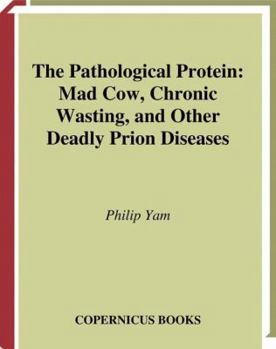 Paperback The Pathological Protein: Mad Cow, Chronic Wasting, and Other Deadly Prion Diseases Book