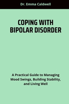 Paperback Coping with Bipolar Disorder: A Practical Guide to Managing Mood Swings, Building Stability, and Living Well Book