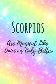Scorpios Are Magical Like Unicorns Only Better: 6x9" Lined Notebook/Journal Funny Birthday Star Sign Astrology Zodiac Gift Idea For Those Born in October, November