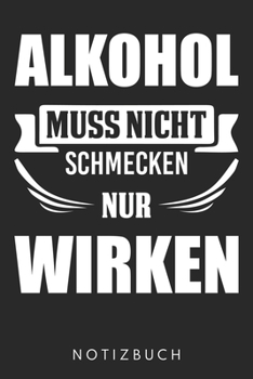 Alkohol Muss Nicht Schmecken Nur Wirken: Din A5 Linien Heft (Liniert) Zum Saufen Notizbuch Tagebuch Planer Alkohol Bier Trinken Notiz Buch Geschenk Journal Feiern Party Betrunken Notebook