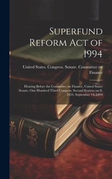Superfund Reform Act of 1994: Hearing Before the Committee on Finance, United States Senate, One Hundred Third Congress, Second Session, on S. 1834, September 14, 1994