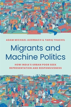 Paperback Migrants and Machine Politics: How India's Urban Poor Seek Representation and Responsiveness Book