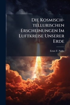 Die Kosmisch-Tellurischen Erscheinungen Im Luftkreise Unserer Erde: In Folge Zwanzigjahriger Beobachtungen